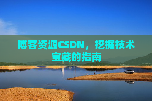 博客资源CSDN，挖掘技术宝藏的指南