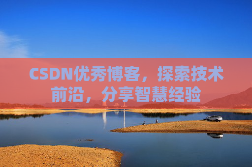 CSDN优秀博客,探索技术前沿,分享智慧经验